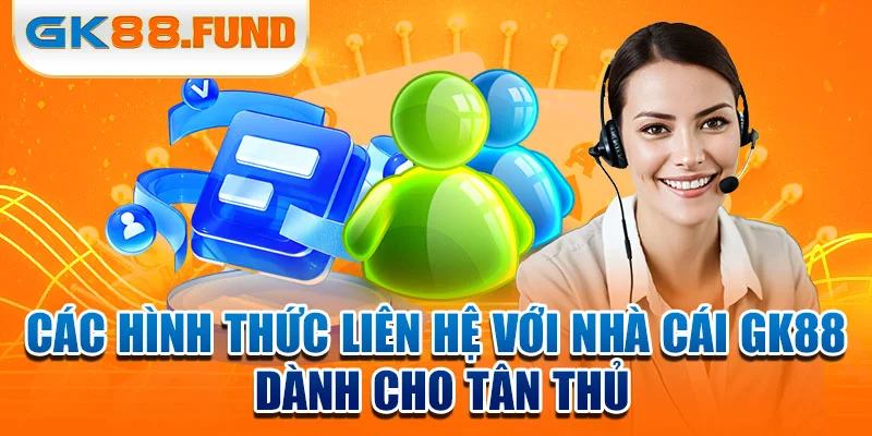 cac-hinh-thuc-lien-he-voi-nha-cai-gk88-danh-cho-tan-thu