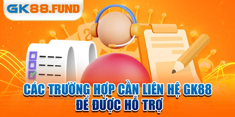 cac-truong-hop-can-lien-he-gk88-de-duoc-ho-tro