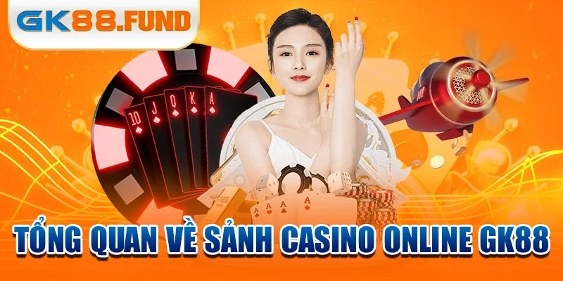 tong-quan-ve-sanh-casino-online-gk88