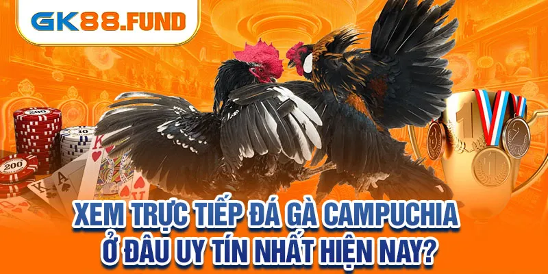 xem-truc-tiep-da-ga-campuchia-o-dau