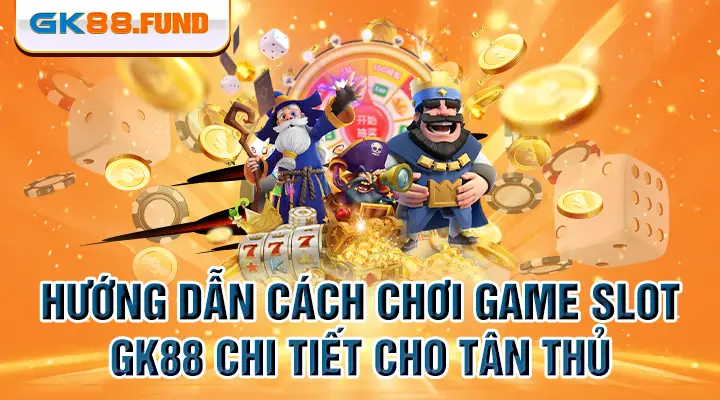 huong-dan-cach-choi-game-slot-gk88-chi-tiet-cho-tan-thu