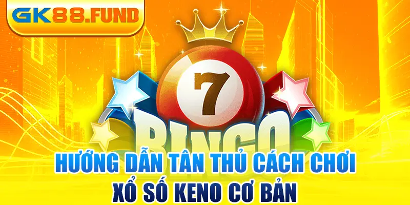 huong-dan-tan-thu-cach-choi-xo-so-keno-co-ban