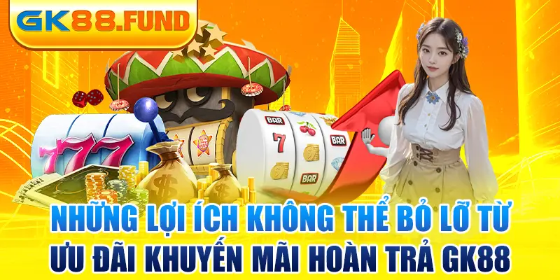 nhung-loi-ich-khong-the-bo-lo-tu-uu-dai-khuyen-mai-hoan-tra-gk88