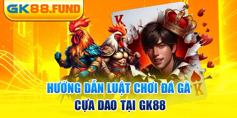 huong-dan-luat-choi-da-ga-cua-dao-tai-gk88