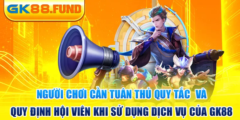 nguoi-choi-can-tuan-thu-quy-tac-va-quy-dinh-hoi-vien-khi-su-dung-dich-vu-cua-gk88